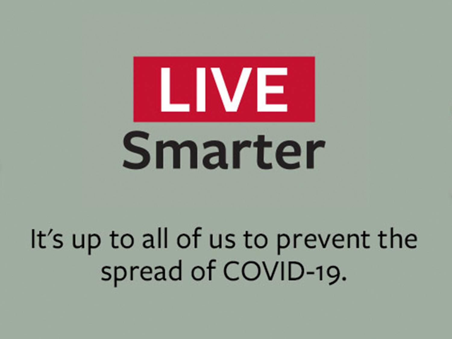 Live Smarter: It's up to all o us to prevent the spread of COVID-19.